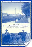 Il primo insediamento olandese in Alberta: Lettere dagli anni dei pionieri, 1903-14 - The First Dutch Settlement in Alberta: Letters from the Pioneer Years, 1903-14