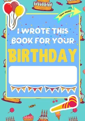 Ho scritto questo libro per il tuo compleanno: Il regalo di compleanno perfetto per i bambini per creare il loro libro personalizzato per la famiglia e gli amici - I Wrote This Book For Your Birthday: The Perfect Birthday Gift For Kids to Create Their Very Own Personalized Book for Family and Friends