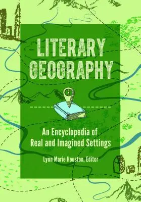 Geografia letteraria: Enciclopedia delle ambientazioni reali e immaginarie - Literary Geography: An Encyclopedia of Real and Imagined Settings