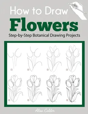 Come disegnare i fiori: Progetti di disegno botanico passo dopo passo - How to Draw Flowers: Step-by-Step Botanical Drawing Projects