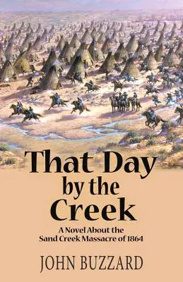 Quel giorno vicino al torrente: Un romanzo sul massacro di Sand Creek del 1864 - That Day by the Creek: A Novel About the Sand Creek Massacre of 1864