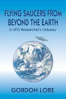 Dischi volanti da oltre la Terra: L'odissea di un ricercatore UFO - Flying Saucers from Beyond the Earth: A UFO Researcher's Odyssey
