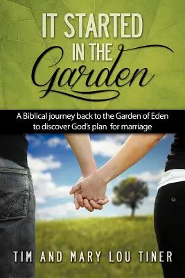 Tutto ebbe inizio nel giardino: Un viaggio biblico a ritroso nel giardino dell'Eden per scoprire il piano di Dio per il matrimonio - It Started in the Garden: A Biblical journey back to the Garden of Eden to discover God's plan for marriage