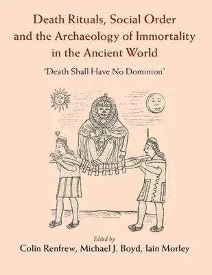 Rituali di morte, ordine sociale e archeologia dell'immortalità nel mondo antico: “La morte non avrà alcun dominio”. - Death Rituals, Social Order and the Archaeology of Immortality in the Ancient World: 'Death Shall Have No Dominion'