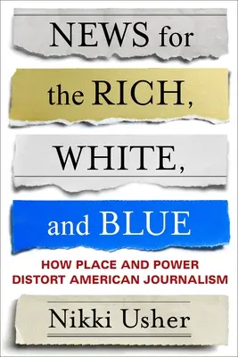 Notizie per ricchi, bianchi e blu: come il luogo e il potere distorcono il giornalismo americano - News for the Rich, White, and Blue: How Place and Power Distort American Journalism