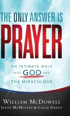 L'unica risposta è la preghiera: Un cammino intimo con Dio verso il miracoloso - The Only Answer Is Prayer: An Intimate Walk with God Into the Miraculous