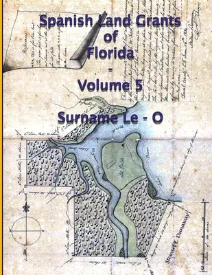 Concessioni terriere spagnole della Florida - Volume 5 (Cognome Le-O) - Spanish Land Grants of Florida - Volume 5 (Surname Le-O)
