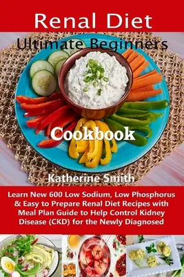 Ricettario della dieta renale per principianti: Impara le nuove 600 ricette per la dieta renale a basso contenuto di sodio, fosforo e facile da preparare, con una guida al piano alimentare per aiutare a combattere il cancro. - Ultimate Beginners Renal Diet Cookbook: Learn New 600 Low Sodium, Low Phosphorus & Easy to Prepare Renal Diet Recipes with Meal Plan Guide to Help Con