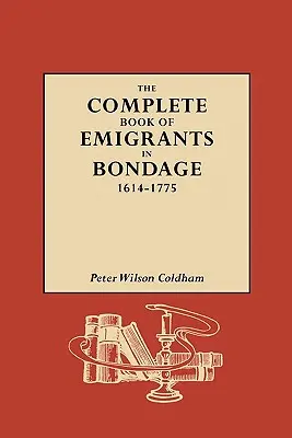 Libro completo degli emigranti in schiavitù, 1614-1775 - The Complete Book of Emigrants in Bondage, 1614-1775
