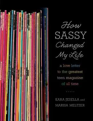 Come Sassy ha cambiato la mia vita: Una lettera d'amore alla più grande rivista per adolescenti di tutti i tempi - How Sassy Changed My Life: A Love Letter to the Greatest Teen Magazine of All Time