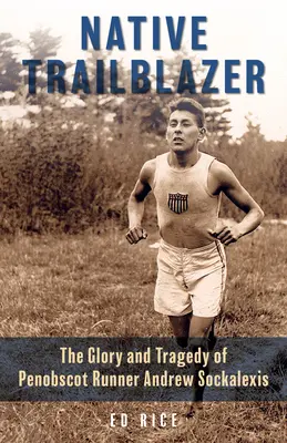 Il pioniere dei nativi: La gloria e la tragedia del corridore Penobscot Andrew Sockalexis - Native Trailblazer: The Glory and Tragedy of Penobscot Runner Andrew Sockalexis