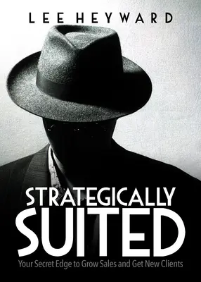Strategicamente vestito: Il tuo vantaggio segreto per aumentare le vendite e ottenere nuovi clienti - Strategically Suited: Your Secret Edge to Grow Sales and Get New Clients