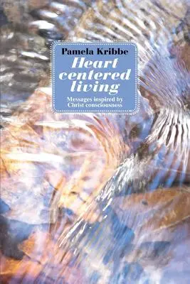 Vivere centrati sul cuore: Messaggi ispirati dalla coscienza cristica - Heart Centered Living: Messages Inspired by Christ Consciousness