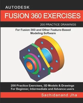 Esercizi di Autodesk Fusion 360: 200 disegni pratici per FUSION 360 e altri software di modellazione basata sulle caratteristiche. - Autodesk Fusion 360 Exercises: 200 Practice Drawings For FUSION 360 and Other Feature-Based Modeling Software