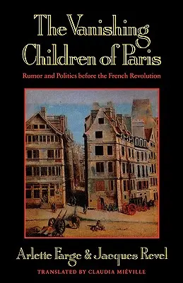 I bambini scomparsi di Parigi: Voci e politica prima della Rivoluzione francese - The Vanishing Children of Paris: Rumor and Politics Before the French Revolution