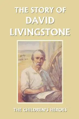La storia di David Livingstone (Classici di ieri) - The Story of David Livingstone (Yesterday's Classics)