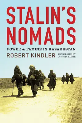 I nomadi di Stalin: Potere e carestia in Kazakistan - Stalin's Nomads: Power and Famine in Kazakhstan