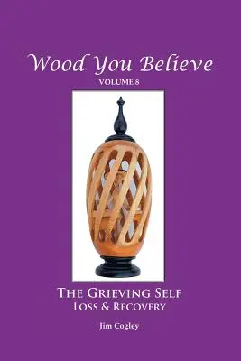 Wood You Believe Volume 8: IL SÉ GRIDANTE: Perdita e recupero (Nuova edizione) - Wood You Believe Volume 8: THE GRIEVING SELF: Loss & Recovery (New Edition)