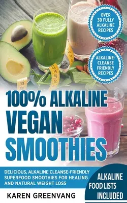 Frullati vegani 100% alcalini: Deliziosi frullati alcalini di cibi superflui per la guarigione e la perdita di peso naturale - 100% Alkaline Vegan Smoothies: Delicious, Alkaline Cleanse-Friendly Superfood Smoothies for Healing and Natural Weight Loss