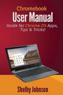 Manuale d'uso del Chromebook: Guida alle applicazioni, ai suggerimenti e ai trucchi di Chrome OS! - Chromebook User Manual: Guide for Chrome OS Apps, Tips & Tricks!