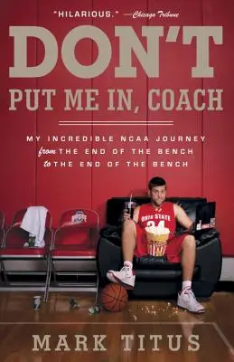 Non mettermi dentro, coach: Il mio incredibile viaggio nell'NCAA dalla fine della panchina alla fine della panchina - Don't Put Me In, Coach: My Incredible NCAA Journey from the End of the Bench to the End of the Bench