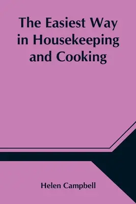 Il modo più semplice di fare la casa e di cucinare; adattato all'uso domestico o allo studio in classe - The Easiest Way in Housekeeping and Cooking; Adapted to Domestic Use or Study in Classes