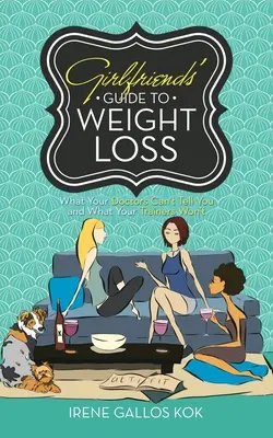 Guida delle amiche alla perdita di peso: Quello che i medici non possono dirvi e che i vostri istruttori non vi diranno - Girlfriends' Guide to Weight Loss: What Your Doctors Can't Tell You and What Your Trainers Won't