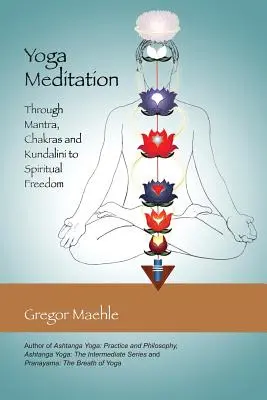 Meditazione yoga: Attraverso i mantra, i chakra e la Kundalini verso la libertà spirituale - Yoga Meditation: Through Mantra, Chakras and Kundalini to Spiritual Freedom