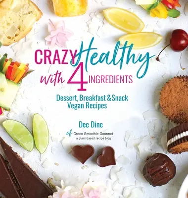 Sana e pazza con 4 ingredienti: Ricette vegane per dolci, colazioni e spuntini - Crazy Healthy with 4 Ingredients: Dessert, Breakfast and Snack Vegan Recipes