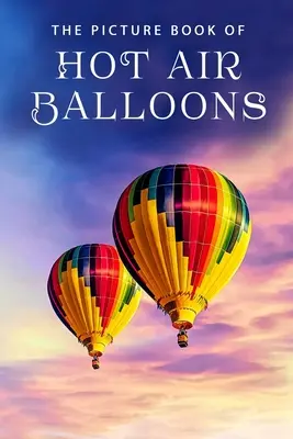 Il libro illustrato delle mongolfiere: Un libro regalo per i malati di Alzheimer e gli anziani affetti da demenza - The Picture Book of Hot Air Balloons: A Gift Book for Alzheimer's Patients and Seniors with Dementia