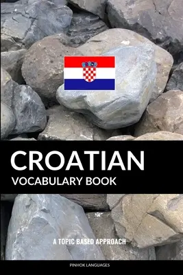 Vocabolario di croato: Un approccio tematico - Croatian Vocabulary Book: A Topic Based Approach