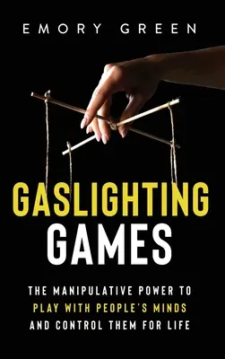 Giochi di gaslighting: Il potere manipolatorio di giocare con la mente delle persone e controllarle per tutta la vita - Gaslighting Games: The Manipulative Power to Play with People's Minds and Control Them for Life
