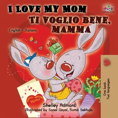 I Love My Mom Ti voglio bene, mamma: Libro bilingue inglese-italiano - I Love My Mom Ti voglio bene, mamma: English Italian Bilingual Book