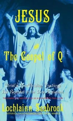 Gesù e il Vangelo di Q: Gli insegnamenti precristiani di Cristo riportati nel Nuovo Testamento - Jesus and the Gospel of Q: Christ's Pre-Christian Teachings As Recorded in the New Testament