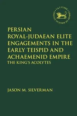 Gli impegni dell'élite persiana reale-giudaica nel primo impero teispide e achemenide: Gli accoliti del re - Persian Royal-Judaean Elite Engagements in the Early Teispid and Achaemenid Empire: The King's Acolytes