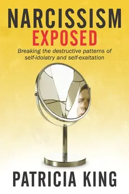 Narcisismo smascherato: Rompere gli schemi autodistruttivi dell'auto-idolatria e dell'auto-esaltazione - Narcissism Exposed: Breaking the Self-Destructive Patterns of Self-Idolatry and Self-Exaltation