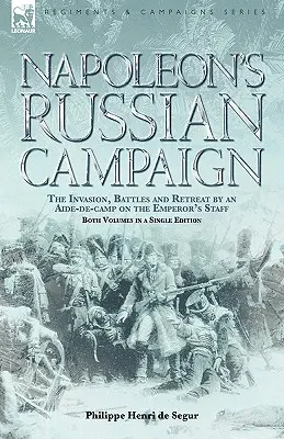 La campagna di Russia di Napoleone: L'invasione, le battaglie e la ritirata di un aiutante di campo dello staff dell'imperatore - Napoleon's Russian Campaign: The Invasion, Battles and Retreat by an Aide-de-Camp on the Emperor's Staff