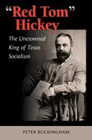Red Tom Hickey, volume 48: Il re non incoronato del socialismo texano - Red Tom Hickey, Volume 48: The Uncrowned King of Texas Socialism