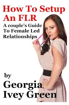 Come organizzare un FLR: guida di coppia alle relazioni guidate dalle donne - How To Set Up An FLR: A Couple's Guide to Female Led Relationships