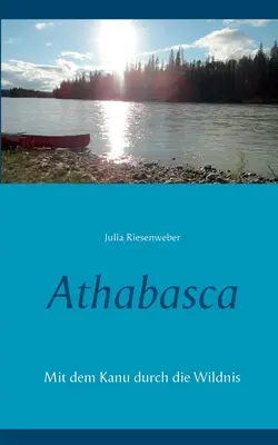 Athabasca: Con il Kanu attraverso la natura selvaggia - Athabasca: Mit dem Kanu durch die Wildnis