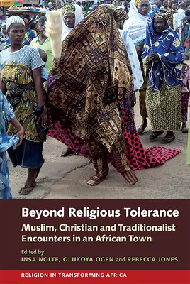 Oltre la tolleranza religiosa: Incontri tra musulmani, cristiani e tradizionalisti in una città africana - Beyond Religious Tolerance: Muslim, Christian & Traditionalist Encounters in an African Town