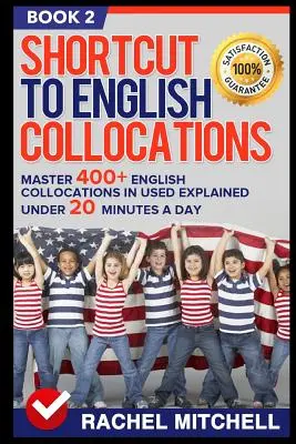 Scorciatoia per i collocamenti inglesi: Padroneggiare 400+ collocazioni inglesi in uso spiegate in meno di 20 minuti al giorno (Libro 2) - Shortcut to English Collocations: Master 400+ English Collocations in Used Explained Under 20 Minutes a Day (Book 2)