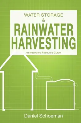 Stoccaggio dell'acqua e raccolta dell'acqua piovana: Una guida illustrata alle risorse. - Water Storage And Rainwater Harvesting: An Illustrated Resource Guide.