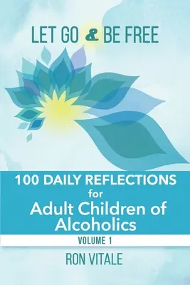 Lasciati andare e sii libero: 100 riflessioni quotidiane per figli adulti di alcolisti - Let Go and Be Free: 100 Daily Reflections for Adult Children of Alcoholics