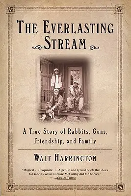 Il ruscello eterno: Una storia vera di conigli, pistole, amicizia e famiglia - The Everlasting Stream: A True Story of Rabbits, Guns, Friendship, and Family