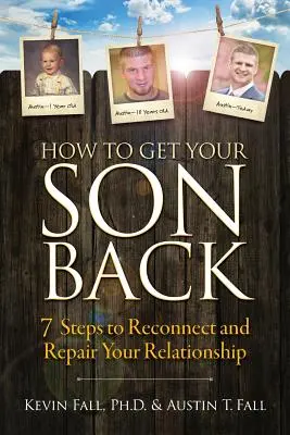 Come riprendersi il proprio figlio: 7 passi per riconnettersi e riparare la propria relazione - How to Get Your Son Back: 7 Steps to Reconnect and Repair Your Relationship