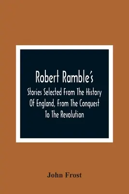 Robert Ramble's; storie selezionate dalla storia d'Inghilterra, dalla conquista alla rivoluzione - Robert Ramble'S; Stories Selected From The History Of England, From The Conquest To The Revolution