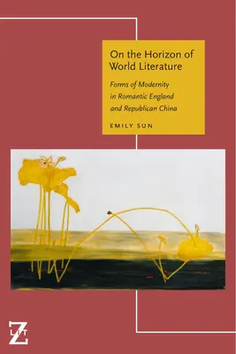 All'orizzonte della letteratura mondiale: Forme di modernità nell'Inghilterra romantica e nella Cina repubblicana - On the Horizon of World Literature: Forms of Modernity in Romantic England and Republican China