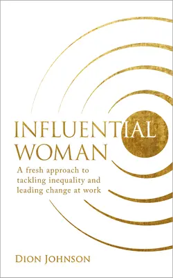 Donna influente: Un approccio nuovo per affrontare le disuguaglianze e guidare il cambiamento sul lavoro - Influential Woman: A Fresh Approach to Tackling Inequality and Leading Change at Work