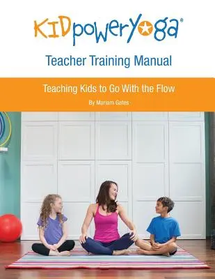 Manuale di formazione per insegnanti di Kid Power Yoga: Insegnare ai bambini a seguire il flusso - Kid Power Yoga Teacher Training Manual: Teaching Kids to Go With the Flow